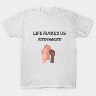 Life Makes us stronger T-Shirt